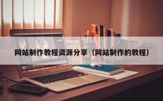 合肥网站制作教程资源分享（网站制作的教程）
