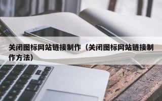 合肥关闭图标网站链接制作（关闭图标网站链接制作方法）