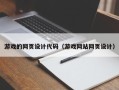 合肥游戏的网页设计代码（游戏网站网页设计）